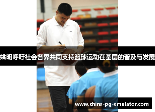 姚明呼吁社会各界共同支持篮球运动在基层的普及与发展 姚明呼吁社会各界共同支持篮球运动在基层的普及与发展