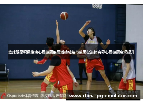 篮球明星积极推动心理健康倡导活动总结与反思促进体育界心理健康意识提升 篮球明星积极推动心理健康倡导活动总结与反思促进体育界心理健康意识提升