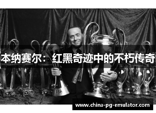 本纳赛尔:红黑奇迹中的不朽传奇 本纳赛尔:红黑奇迹中的不朽传奇