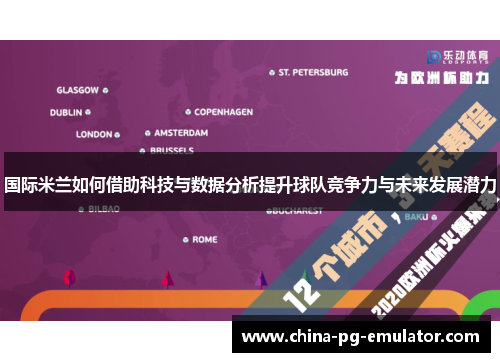 国际米兰如何借助科技与数据分析提升球队竞争力与未来发展潜力 国际米兰如何借助科技与数据分析提升球队竞争力与未来发展潜力