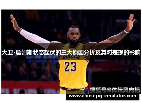 大卫·詹姆斯状态起伏的三大原因分析及其对表现的影响 大卫·詹姆斯状态起伏的三大原因分析及其对表现的影响
