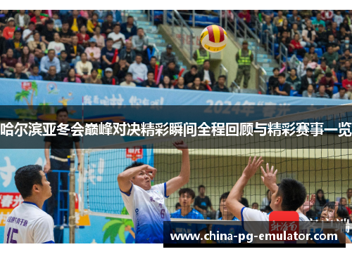 哈尔滨亚冬会巅峰对决精彩瞬间全程回顾与精彩赛事一览 哈尔滨亚冬会巅峰对决精彩瞬间全程回顾与精彩赛事一览