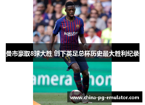 曼市豪取8球大胜 创下英足总杯历史最大胜利纪录