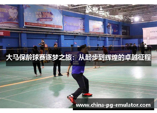 大马保龄球赛逐梦之旅:从起步到辉煌的卓越征程 大马保龄球赛逐梦之旅:从起步到辉煌的卓越征程