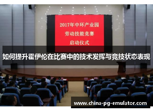 如何提升霍伊伦在比赛中的技术发挥与竞技状态表现 如何提升霍伊伦在比赛中的技术发挥与竞技状态表现