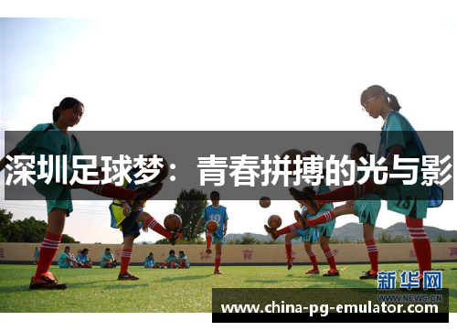 深圳足球梦:青春拼搏的光与影 深圳足球梦:青春拼搏的光与影