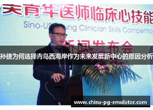 孙捷为何选择青岛西海岸作为未来发展新中心的原因分析 孙捷为何选择青岛西海岸作为未来发展新中心的原因分析