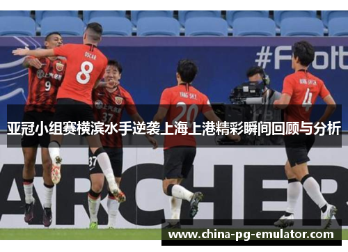 亚冠小组赛横滨水手逆袭上海上港精彩瞬间回顾与分析 亚冠小组赛横滨水手逆袭上海上港精彩瞬间回顾与分析