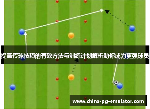 提高传球技巧的有效方法与训练计划解析助你成为更强球员 提高传球技巧的有效方法与训练计划解析助你成为更强球员