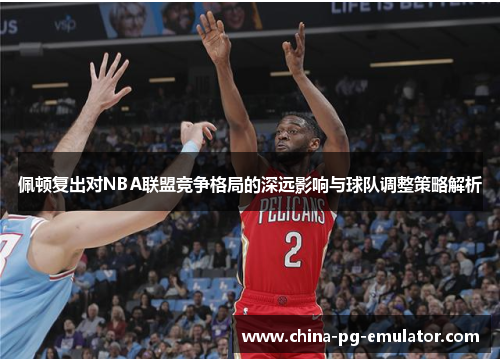 佩顿复出对NBA联盟竞争格局的深远影响与球队调整策略解析