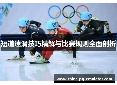 短道速滑技巧精解与比赛规则全面剖析