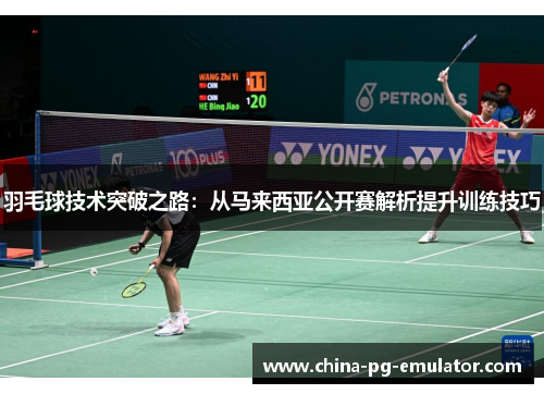 羽毛球技术突破之路：从马来西亚公开赛解析提升训练技巧