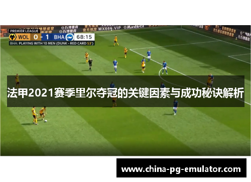 法甲2021赛季里尔夺冠的关键因素与成功秘诀解析 法甲2021赛季里尔夺冠的关键因素与成功秘诀解析